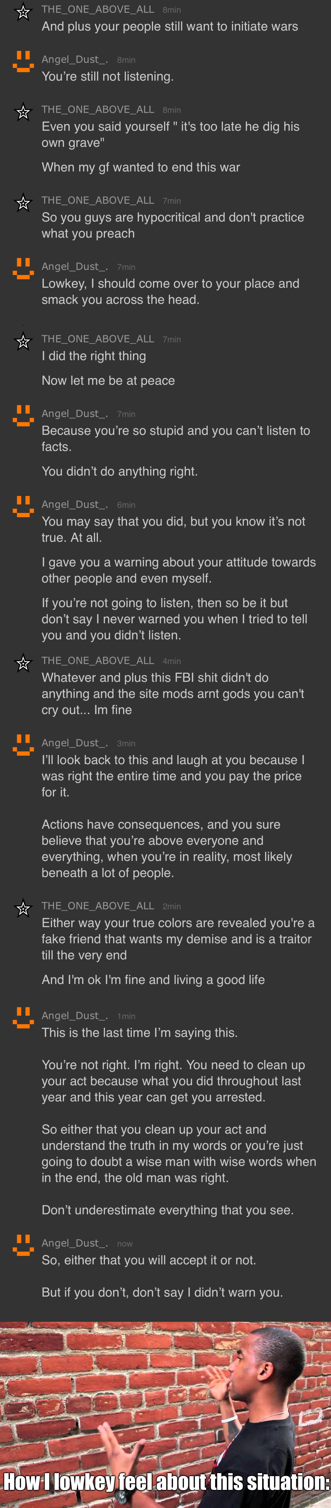 I swear to God, he’s impossible. (Mild annoyance post) | How I lowkey feel about this situation: | image tagged in talking to wall | made w/ Imgflip meme maker