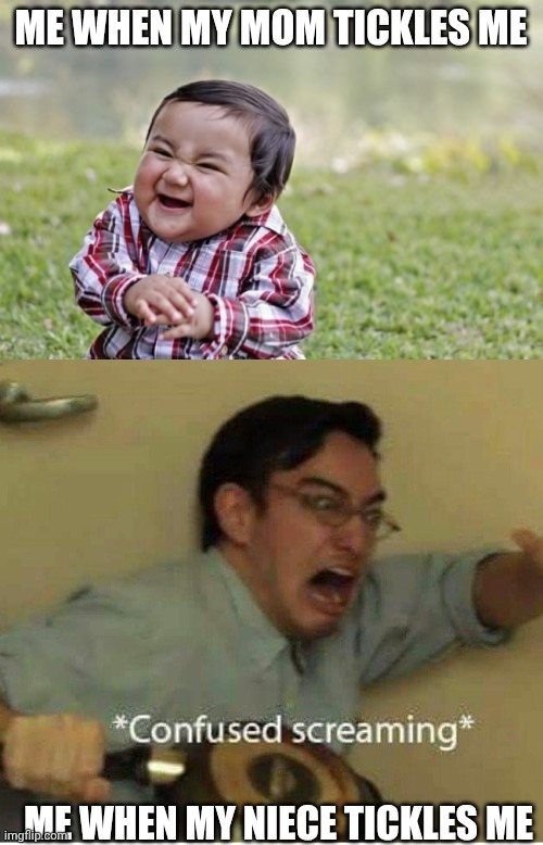 Me when my mom tickles me; Me when my niece tickles me | image tagged in memes,evil toddler,confused screaming | made w/ Imgflip meme maker