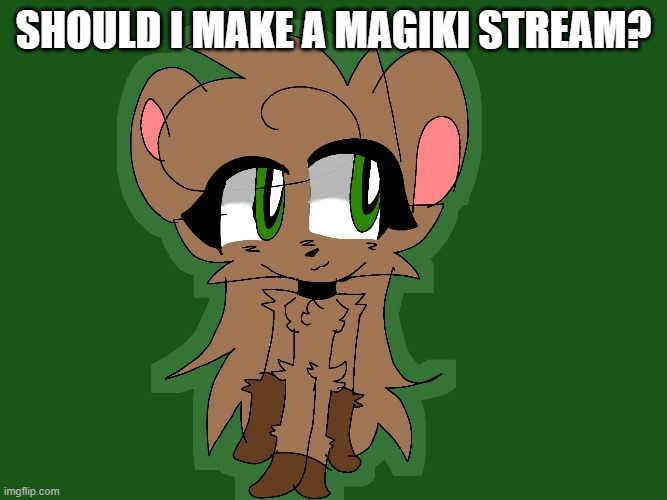 Question | SHould i make a Magiki stream? | image tagged in magiki | made w/ Imgflip meme maker