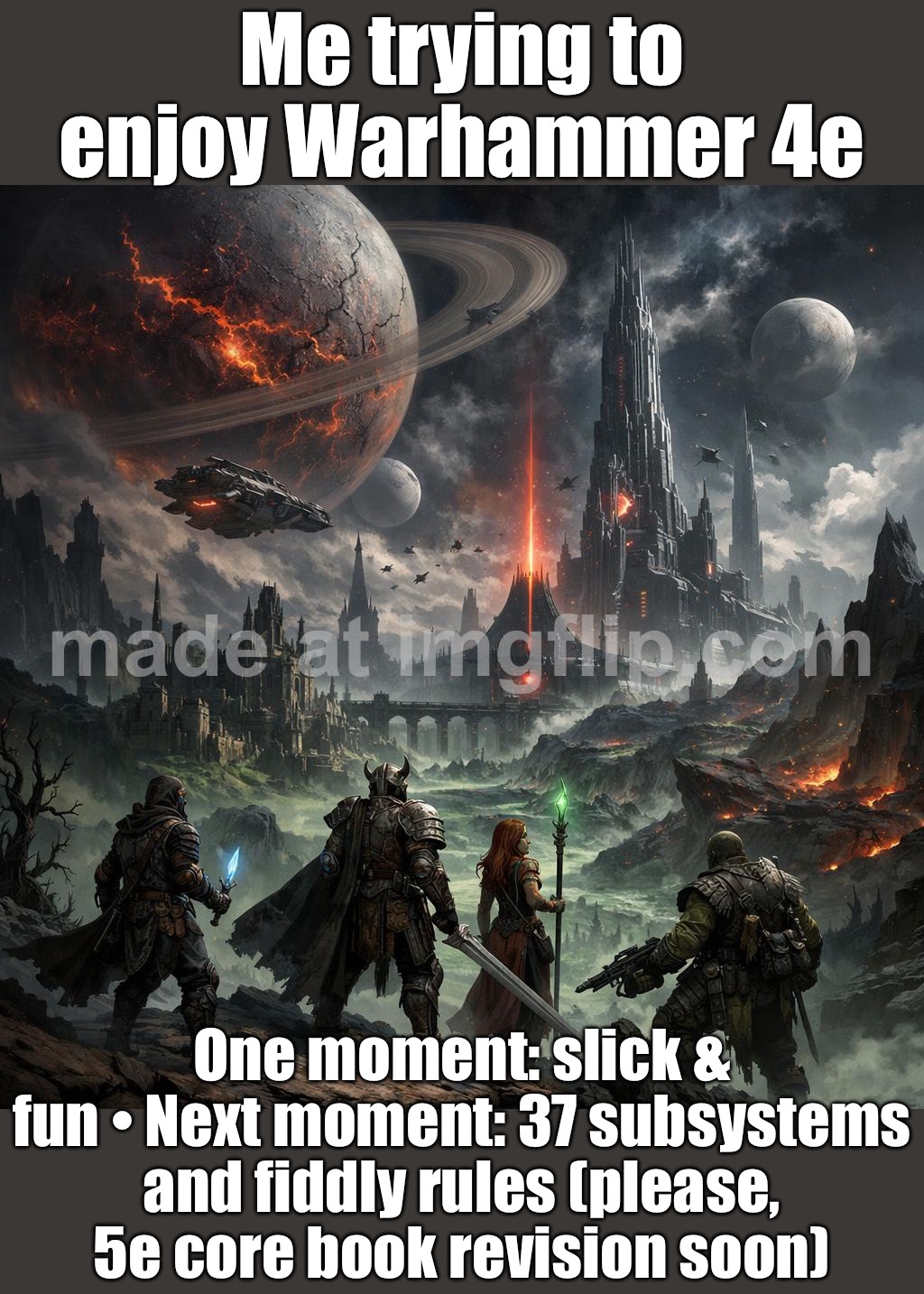WARHAMMER 4E: I LOVE/HATE IT; SOMETIMES IT SINGS… OTHER TIMES IT’S ALL FIDDLY SUBSYSTEMS. | Me trying to enjoy Warhammer 4e; One moment: slick & fun • Next moment: 37 subsystems and fiddly rules (please, 5e core book revision soon) | image tagged in dungeons dragons,warhammer40k,warhammer 40k,gaming,update,gamers | made w/ Imgflip meme maker