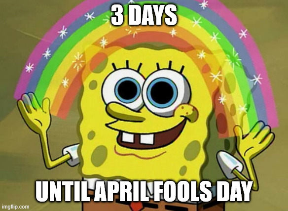 Imagination Spongebob Meme | 3 days; until april fools day | image tagged in memes,imagination spongebob | made w/ Imgflip meme maker