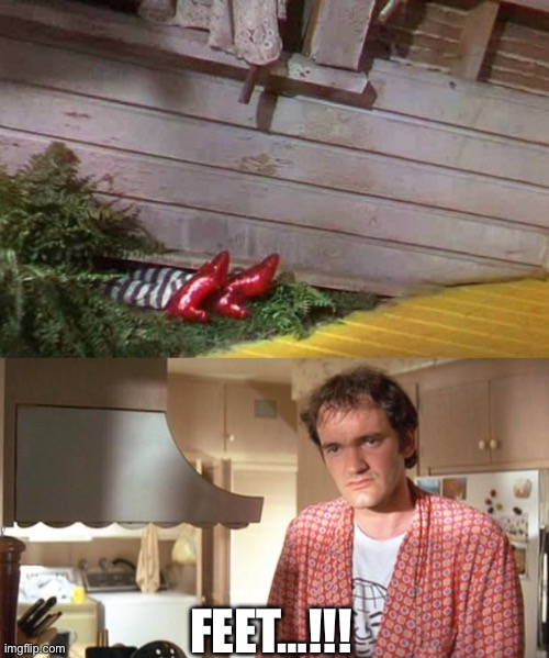 Feet | Feet…!!! | image tagged in wizard of oz,quentin tarantino | made w/ Imgflip meme maker