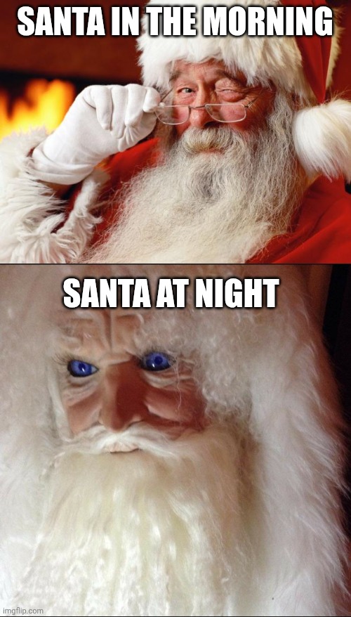 Santa in the morning; Santa at night | image tagged in santa | made w/ Imgflip meme maker
