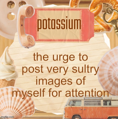 template (thanks shira) | the urge to post very sultry images of myself for attention | image tagged in template thanks shira | made w/ Imgflip meme maker