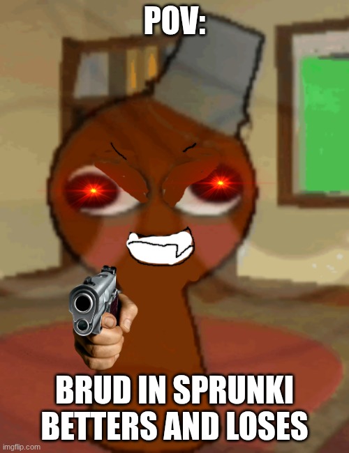 brud sus | pov:; brud in sprunki betters and loses | image tagged in brud sus | made w/ Imgflip meme maker