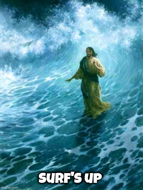 Surfing Jesus | Surf's up | image tagged in surfing jesus | made w/ Imgflip meme maker
