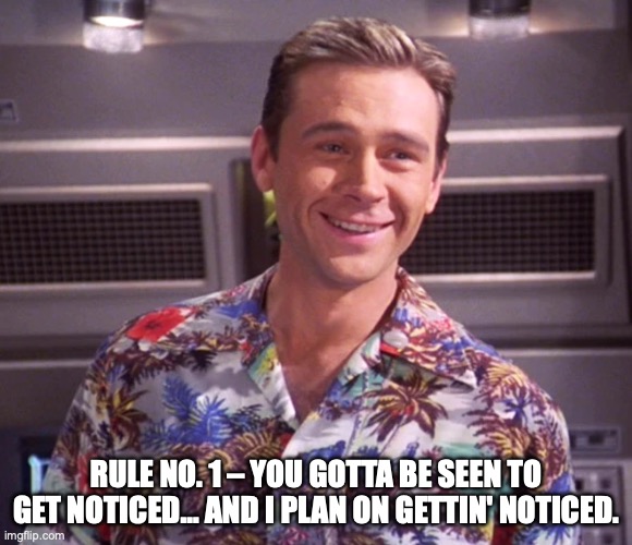 You Gotta Be Seen To Get Noticed | Rule No. 1 – you gotta be seen to get noticed… and I plan on gettin' noticed. | image tagged in trip tucker,star trek enterprise,hawaiian shirt | made w/ Imgflip meme maker