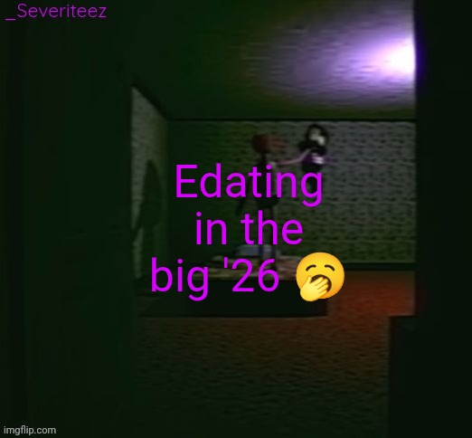 Severiteez good parenting annoncement template in honor of moons | Edating in the big '26 🥱 | image tagged in severiteez good parenting annoncement template in honor of moons | made w/ Imgflip meme maker