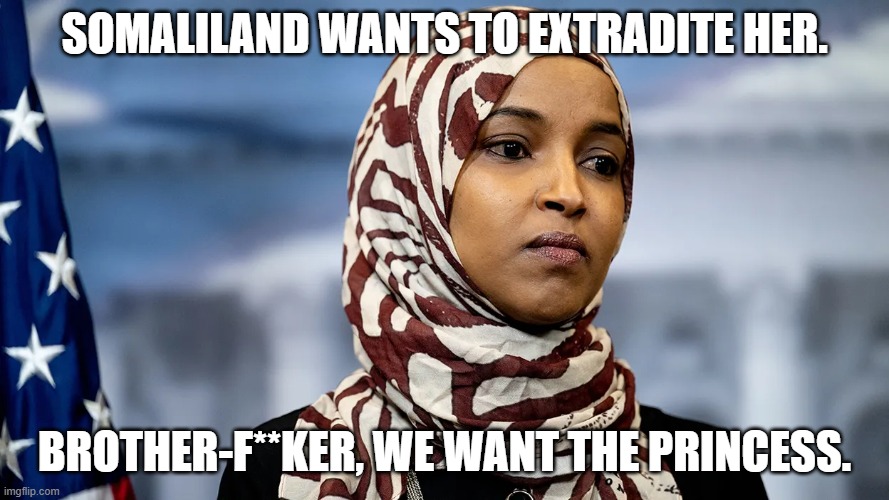 Somaliland Wants To Extradite Her | Somaliland wants to Extradite Her. Brother-F**ker, We Want the Princess. | image tagged in somaliland wants to extradite her | made w/ Imgflip meme maker