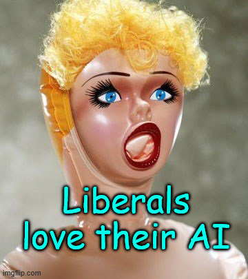Blow up Doll | Liberals love their AI | image tagged in blow up doll | made w/ Imgflip meme maker