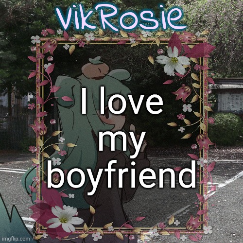 Rose's Tanger Temp | I love my boyfriend | image tagged in rose's tanger temp | made w/ Imgflip meme maker