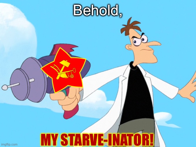 Doofenshmirtz -inator blank | Behold, My starve-inator! | image tagged in doofenshmirtz -inator blank,communism,communists,soviet union,phineas and ferb | made w/ Imgflip meme maker