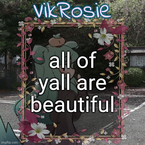 Rose's Tanger Temp | all of yall are beautiful | image tagged in rose's tanger temp | made w/ Imgflip meme maker