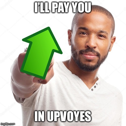 upvote | I’ll pay you; In upvoyes | image tagged in upvote | made w/ Imgflip meme maker