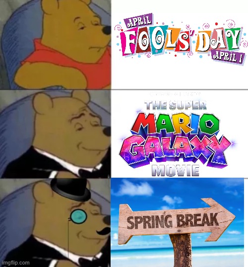 3 things on April 1st | image tagged in fancy pooh,the super mario galaxy movie,april fools day sucks,spring break | made w/ Imgflip meme maker