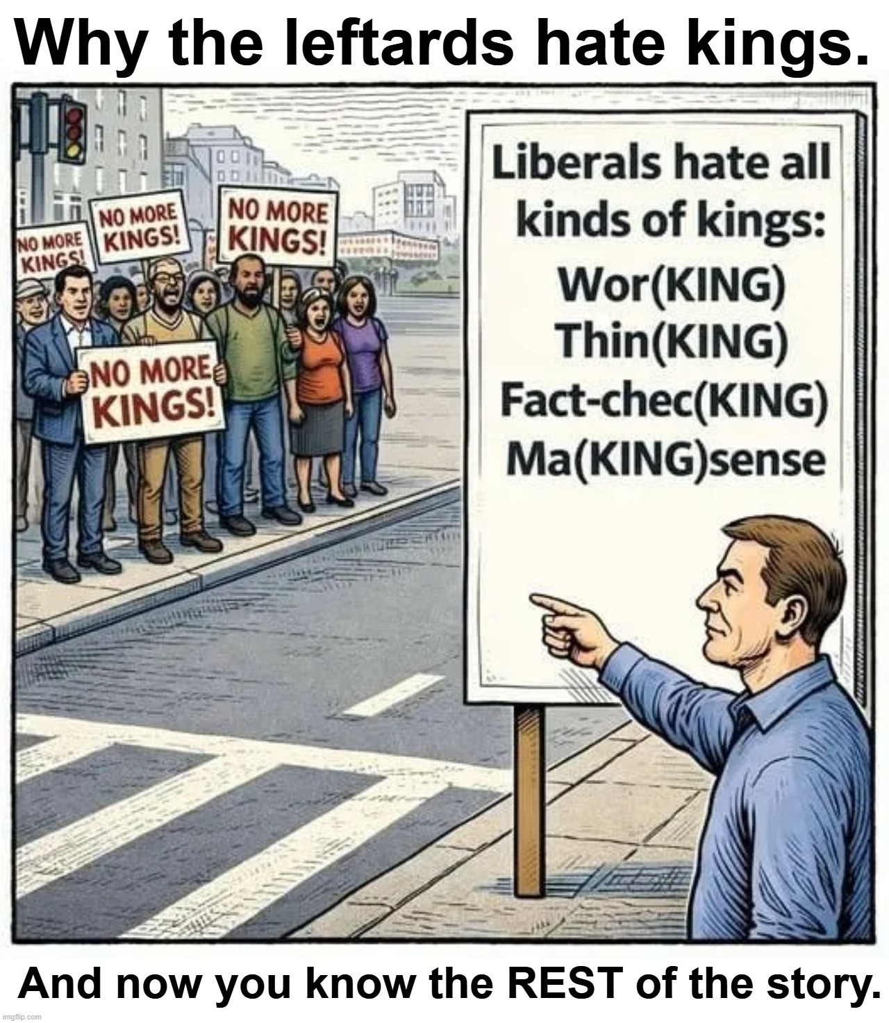 Why the leftards hate kings. | image tagged in leftists,useful idiots,lazytown,low iq voters,stupid people be like,stupid liberals | made w/ Imgflip meme maker