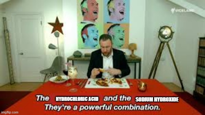 for my chem nerds out there | sodium hydroxide; hydrochloric acid | image tagged in chemistry,taskmaster | made w/ Imgflip meme maker