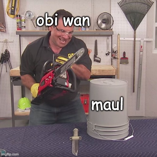 Flex Seal Chainsaw | obi wan; maul | image tagged in flex seal chainsaw,star wars,memes | made w/ Imgflip meme maker