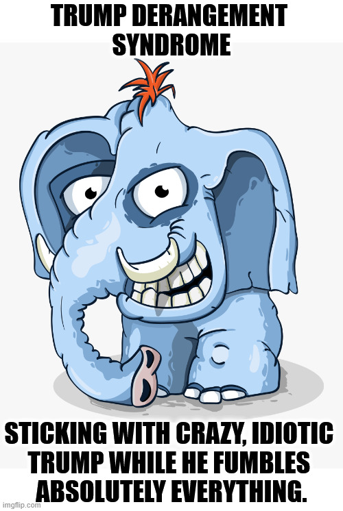 War, mass deportation, healthcare, cost of living, you name it, America is agaInst Trump two to one. | Trump Derangement 
Syndrome; Sticking with crazy, idiotic 
Trump while he fumbles 
absolutely everything. | image tagged in crazy republican elephant,trump,trump derangement syndrome,war,iran,border | made w/ Imgflip meme maker