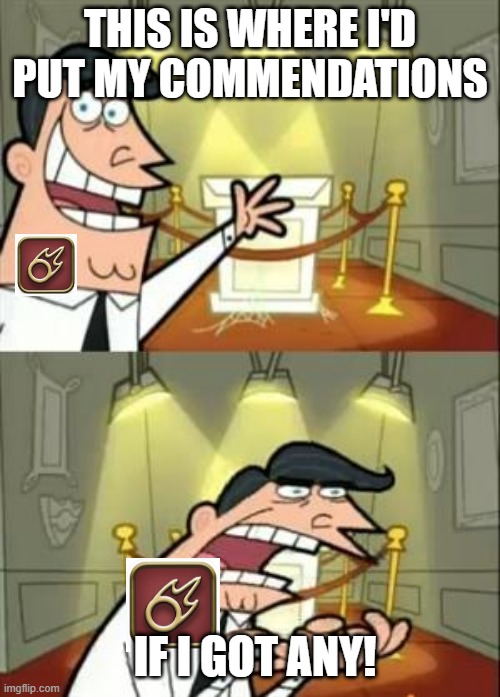 my pain as a blm main (ffxiv) | This is where i'd put my commendations; if i got any! | image tagged in memes,this is where i'd put my trophy if i had one,ffxiv | made w/ Imgflip meme maker