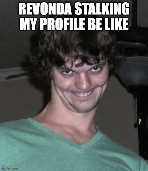 He is aware of every post I make...including this one lmao what an unemployed man | Revonda stalking my profile be like | image tagged in creepy guy | made w/ Imgflip meme maker