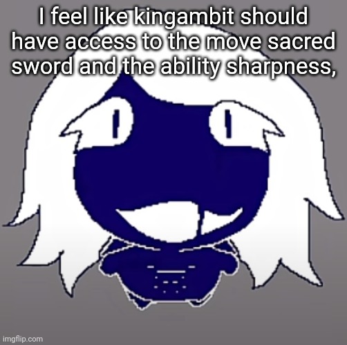 roulx kaard | I feel like kingambit should have access to the move sacred sword and the ability sharpness, | image tagged in roulx kaard | made w/ Imgflip meme maker