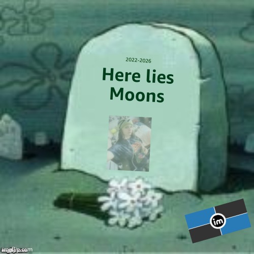 first imgnato member to delete | 2022-2026; Here lies
Moons | image tagged in here lies x | made w/ Imgflip meme maker