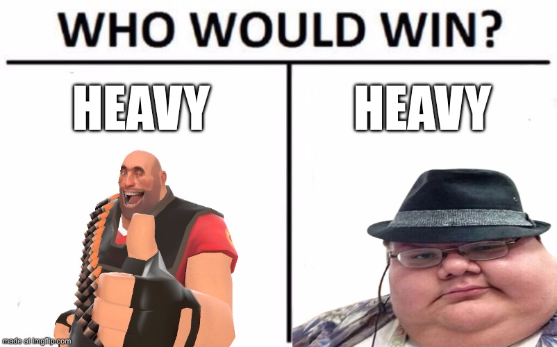 Who Would Win? | Heavy; Heavy | image tagged in memes,who would win,remix,tf2 heavy,funny | made w/ Imgflip meme maker