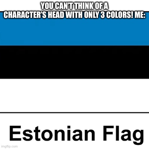 You can’t think of a character’s head with only 3 colors! Me: | made w/ Imgflip meme maker