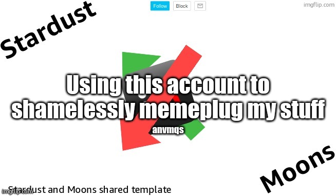 Stardust-Moons shared announcement templates | Using this account to shamelessly memeplug my stuff; anvmqs | image tagged in stardust-moons shared announcement templates | made w/ Imgflip meme maker