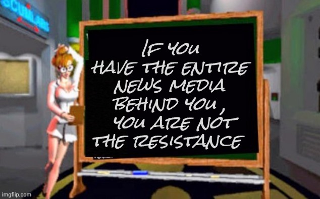 If you have the entire news media behind you ,
 you are not the resistance | image tagged in doctor betty veronica | made w/ Imgflip meme maker