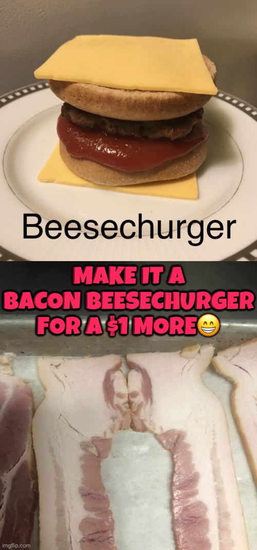 Bacon Beesechurger | Make it a bacon beesechurger for a $1 more😁 | image tagged in cursed images,what a terrible day to have eyes,bacon,cheeseburger,backwards,dude wtf | made w/ Imgflip meme maker