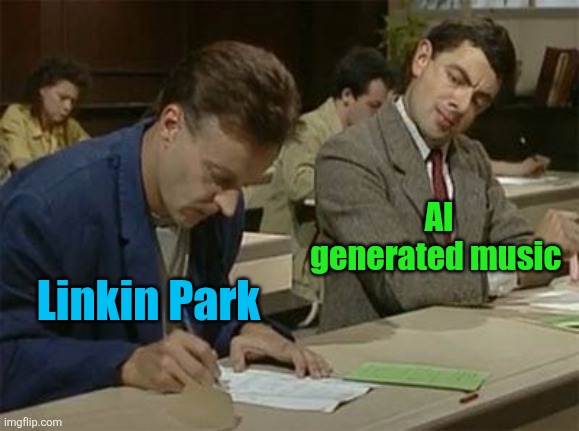 Like when people turn YouTube comments into an AI song... it sounds a lot like Linkin Park | AI generated music; Linkin Park | image tagged in mr bean copying,linkin park,ai,ai music,plagarism,copying | made w/ Imgflip meme maker