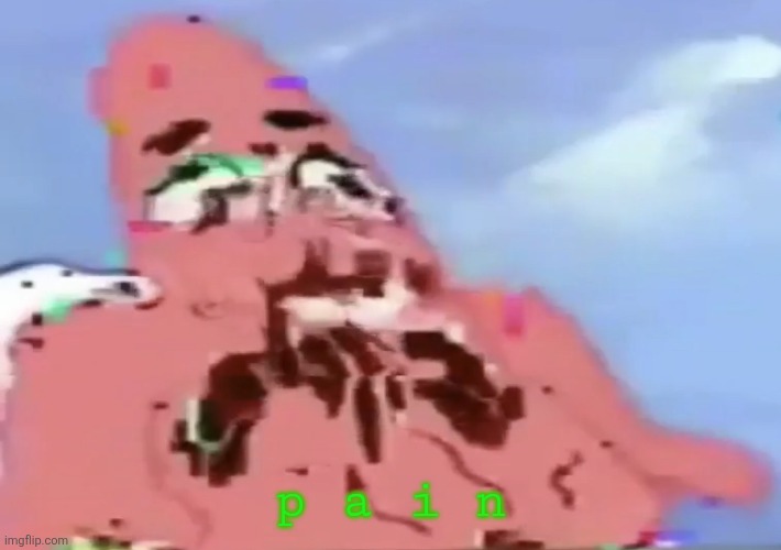 Glitch Patrick | p a i n | image tagged in glitch patrick | made w/ Imgflip meme maker