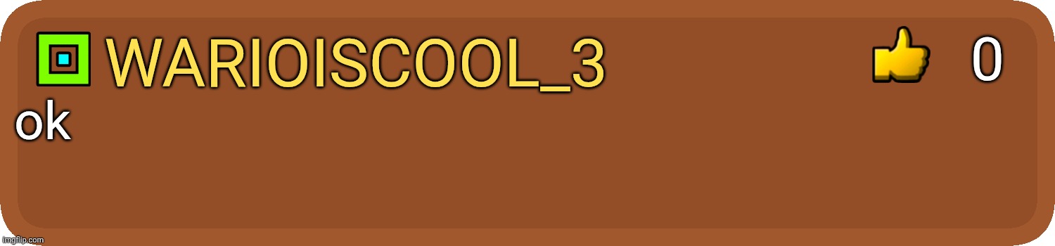 GD Comment | warioiscool_3 ok 0 | image tagged in gd comment | made w/ Imgflip meme maker