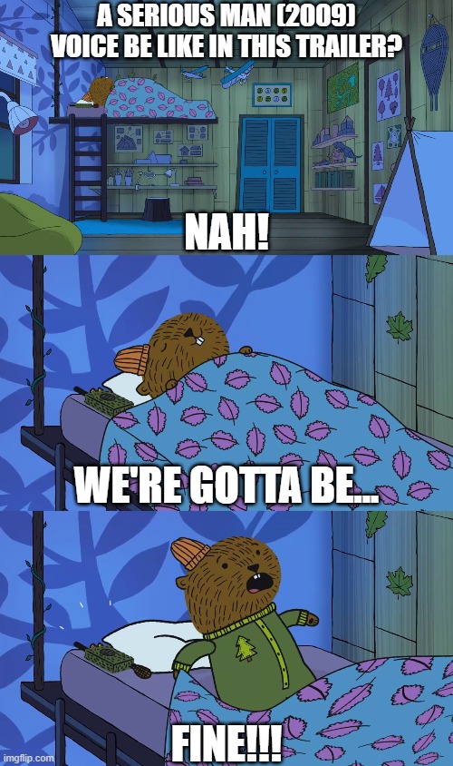 Nah... We're Gonna Be Fine! | A Serious Man (2009) Voice Be Like in this Trailer? Nah! We're gotta be... Fine!!! | image tagged in meme,memes,a serious man,carl the collector,quotes,trailer | made w/ Imgflip meme maker