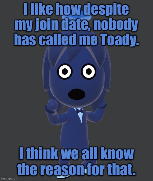 for | I like how despite my join date, nobody has called me Toady. I think we all know the reason for that. | image tagged in for | made w/ Imgflip meme maker