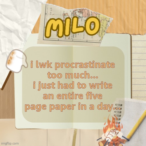 i never learn | i lwk procrastinate too much... i just had to write an entire five page paper in a day... | image tagged in milo announcement temp made by shira | made w/ Imgflip meme maker