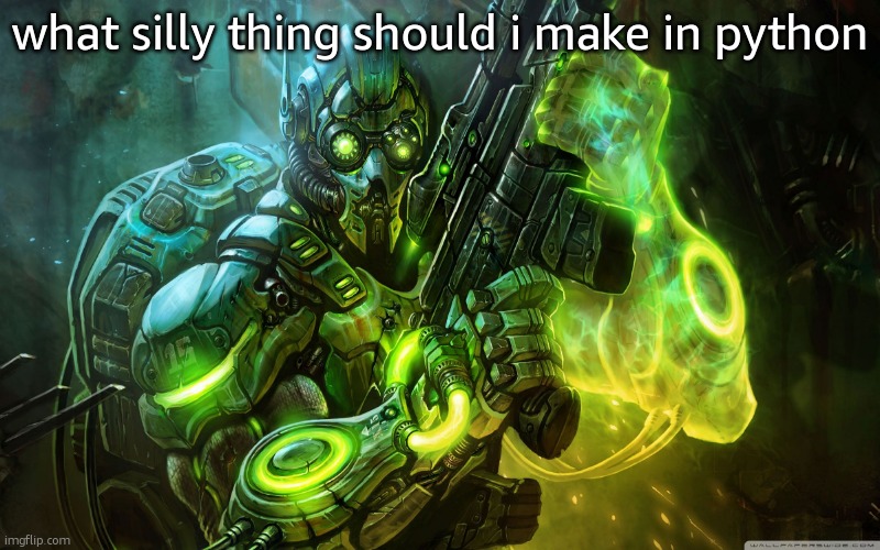 *cough*auto-doxxer*cough* | what silly thing should i make in python | image tagged in starcraft ghost | made w/ Imgflip meme maker