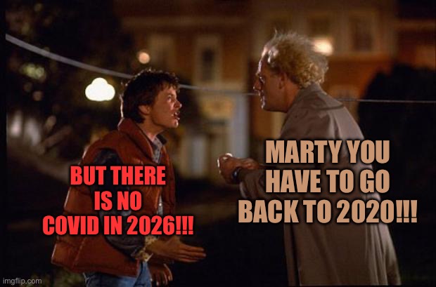 Not really though, I just couldn’t think of meme ideas | But there is no Covid in 2026!!! Marty you have to go back to 2020!!! | image tagged in back to the future | made w/ Imgflip meme maker