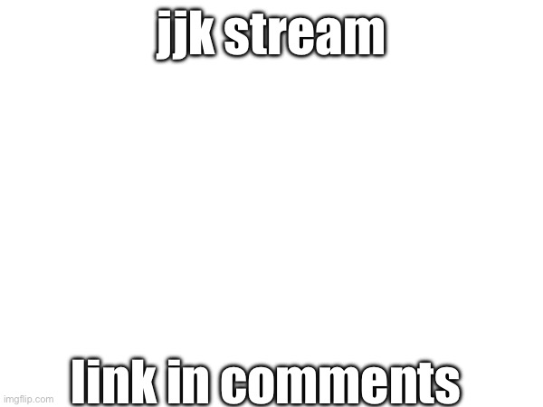 jjk stream; link in comments | made w/ Imgflip meme maker