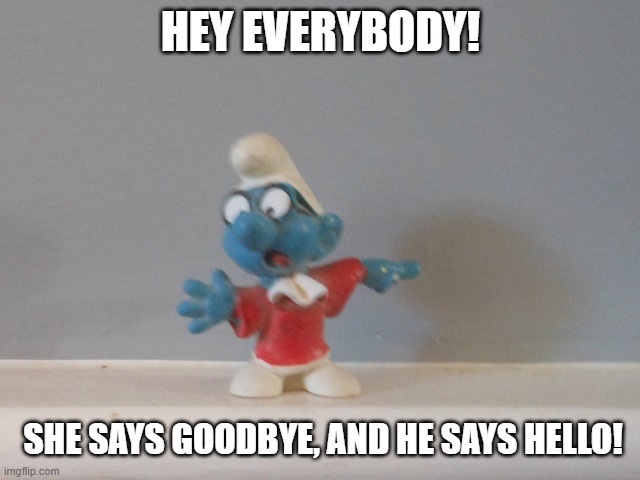 Hey Everybody! Hello Goodbye | hey everybody! she says goodbye, and he says hello! | image tagged in hey everybody,the beatles,hello goodbye,you say goodbye,and i say hello | made w/ Imgflip meme maker
