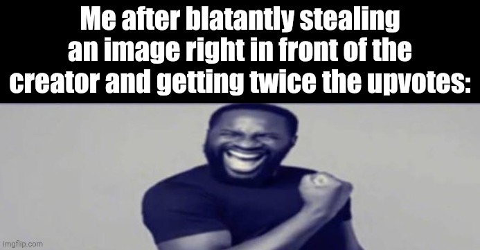 JIGSAW YIPPEEE | Me after blatantly stealing an image right in front of the creator and getting twice the upvotes: | image tagged in jigsaw yippeee | made w/ Imgflip meme maker