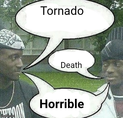 We sell crack Splendid | Tornado; Death; Horrible | image tagged in we sell crack splendid | made w/ Imgflip meme maker