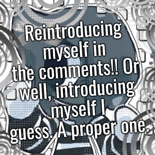 I am mime !! ^_^ | Reintroducing myself in the comments!! Or well, introducing myself I guess. A proper one. | made w/ Imgflip meme maker