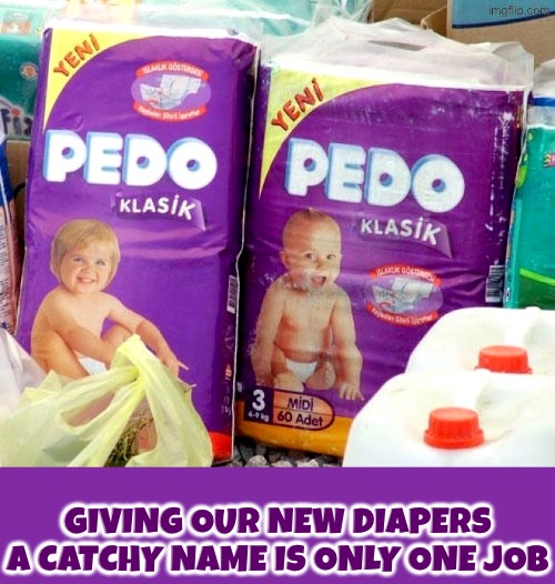 Dude, sure it's another country but still! | Giving our new diapers a catchy name is only one job | image tagged in you had one job,epic fail,diapers,pedo,funny names,duhhh dumbass | made w/ Imgflip meme maker