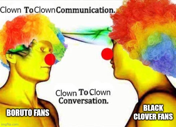 clown to clown communication | Black clover fans; Boruto fans | image tagged in memes,boruto,sucks | made w/ Imgflip meme maker