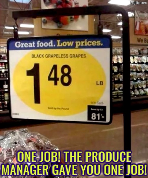 Grapeless Grapes Aren't Grapes Idiot | One job! The produce manager gave you one job! | image tagged in you had one job,epic fail,grapes,do you are have stupid,duhhh dumbass,grocery store | made w/ Imgflip meme maker