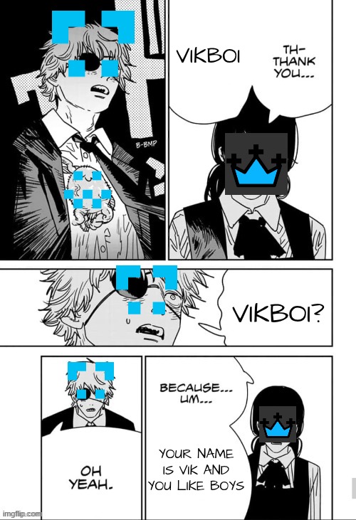 Thank You Chainsaw Man | VikBoi; vikboi? your name is vik and you like boys | image tagged in thank you chainsaw man | made w/ Imgflip meme maker