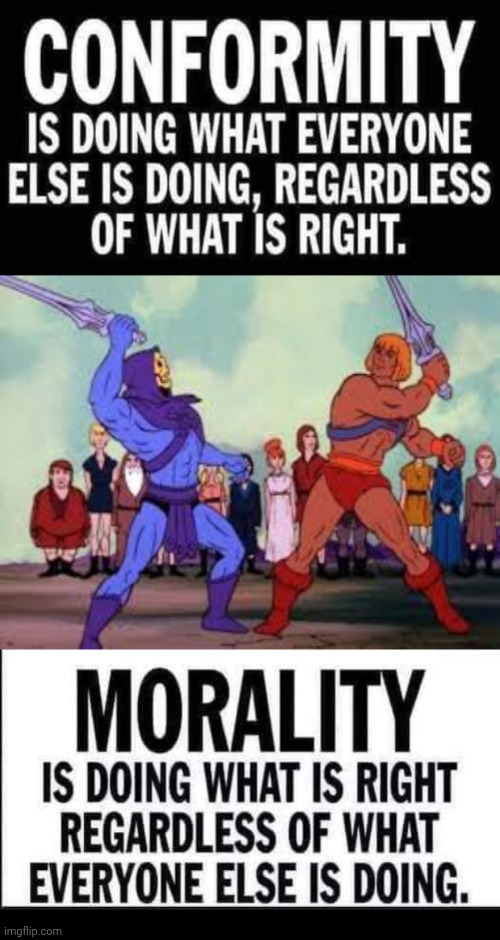 Conformity VS Morality | image tagged in skeletor v he-man swordplay template,black background | made w/ Imgflip meme maker
